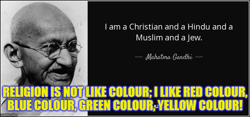 RELIGION IS NOT LIKE COLOUR; I LIKE RED COLOUR, BLUE COLOUR, GREEN COLOUR, YELLOW COLOUR! | image tagged in kedar joshi,mahatma gandhi,religion,hindu,muslim,christian | made w/ Imgflip meme maker
