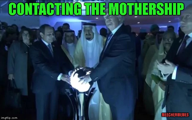 Trump Mothership | CONTACTING THE MOTHERSHIP; MEECHERMEMES | image tagged in trump,mothership,orb,glow,ufo,contact | made w/ Imgflip meme maker
