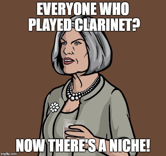 EVERYONE WHO PLAYED CLARINET? NOW THERE'S A NICHE! | made w/ Imgflip meme maker