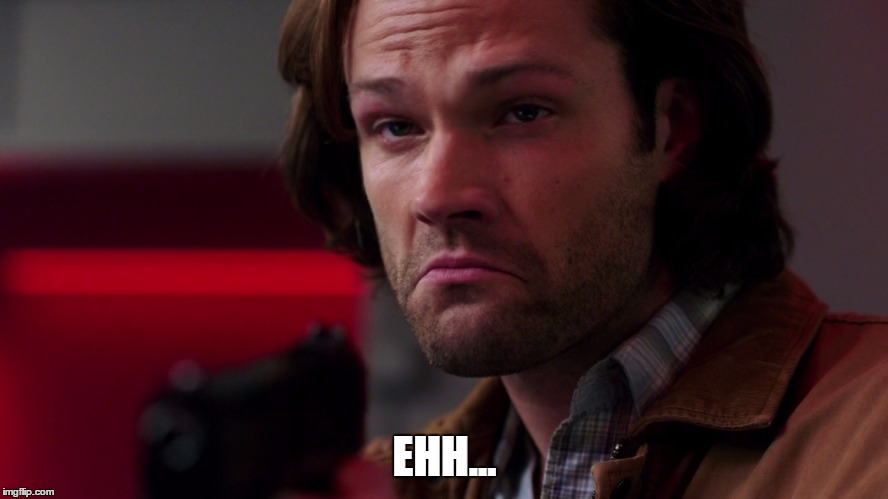Ehh... | EHH... | image tagged in ehh,supernatural | made w/ Imgflip meme maker