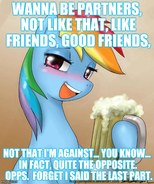 WANNA BE PARTNERS, NOT LIKE THAT, LIKE FRIENDS, GOOD FRIENDS, NOT THAT I'M AGAINST... YOU KNOW... IN FACT, QUITE THE OPPOSITE.  OPPS.  FORGE | made w/ Imgflip meme maker