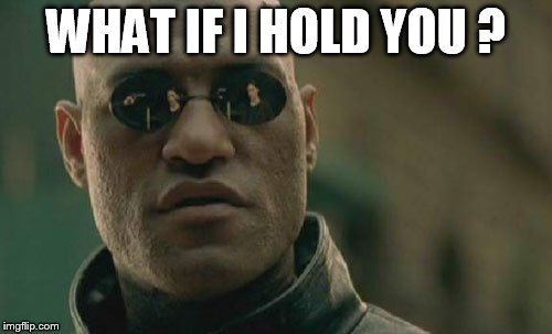 Sensitive matrix morpheus | WHAT IF I HOLD YOU ? | image tagged in memes,matrix morpheus | made w/ Imgflip meme maker