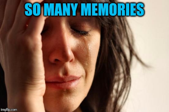 First World Problems Meme | SO MANY MEMORIES | image tagged in memes,first world problems | made w/ Imgflip meme maker