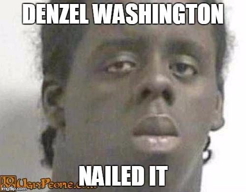Denzel Nailed it | DENZEL WASHINGTON; NAILED IT | image tagged in real nigga haiku | made w/ Imgflip meme maker