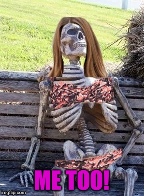Waiting Skelton girl | ME TOO! | image tagged in waiting skelton girl | made w/ Imgflip meme maker