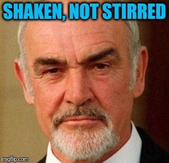 Movie One Liner Week - a jeffnethercot event. May 22-28. | SHAKEN, NOT STIRRED | image tagged in connery | made w/ Imgflip meme maker