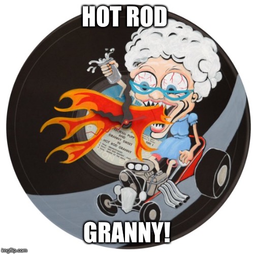 HOT ROD GRANNY! | made w/ Imgflip meme maker