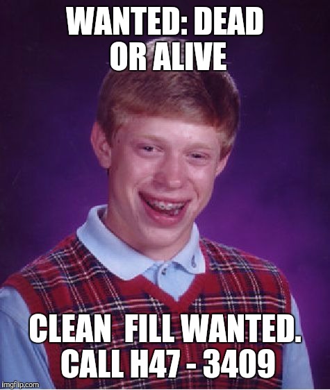 Good For Something | WANTED: DEAD OR ALIVE; CLEAN  FILL WANTED. CALL H47 - 3409 | image tagged in memes,bad luck brian | made w/ Imgflip meme maker