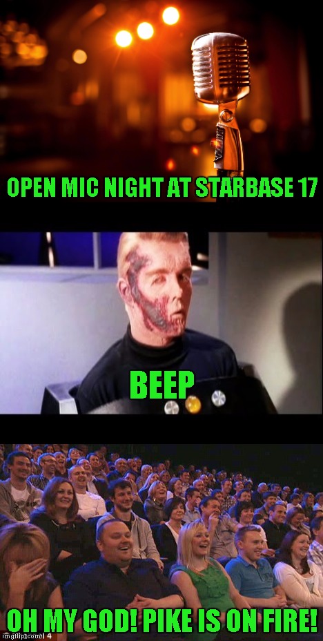 Hope this goes better than my Funny Bones special | OPEN MIC NIGHT AT STARBASE 17; BEEP; OH MY GOD! PIKE IS ON FIRE! | image tagged in star trek,stupid humor | made w/ Imgflip meme maker