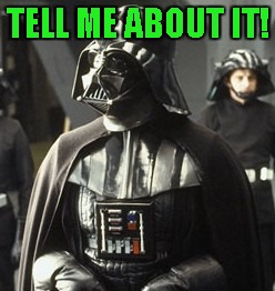 Darth Vader | TELL ME ABOUT IT! | image tagged in darth vader | made w/ Imgflip meme maker