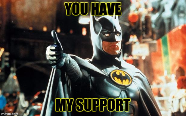 Thumbs up Batman | YOU HAVE; MY SUPPORT | image tagged in thumbs up batman | made w/ Imgflip meme maker
