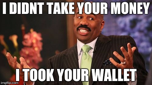 Steve Harvey Meme | I DIDNT TAKE YOUR MONEY; I TOOK YOUR WALLET | image tagged in memes,steve harvey | made w/ Imgflip meme maker