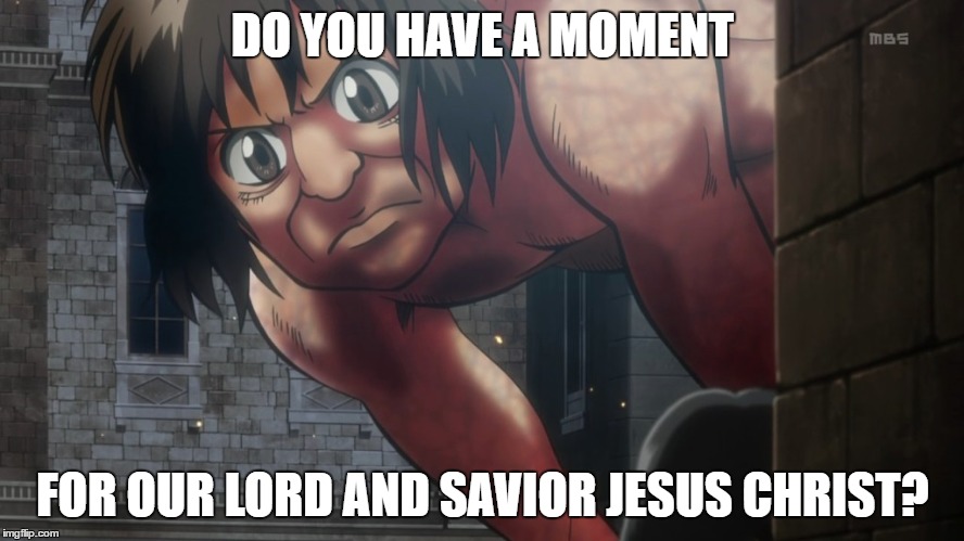 Do u | DO YOU HAVE A MOMENT; FOR OUR LORD AND SAVIOR JESUS CHRIST? | image tagged in attackontitan | made w/ Imgflip meme maker