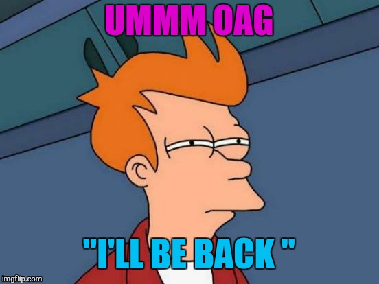 Futurama Fry Meme | UMMM OAG "I'LL BE BACK " | image tagged in memes,futurama fry | made w/ Imgflip meme maker