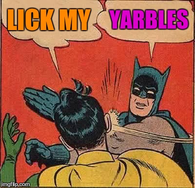 Batman Slapping Robin Meme | LICK MY YARBLES | image tagged in memes,batman slapping robin | made w/ Imgflip meme maker