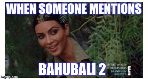 Kim Kardashian  | WHEN SOMEONE MENTIONS; BAHUBALI 2 | image tagged in kim kardashian | made w/ Imgflip meme maker