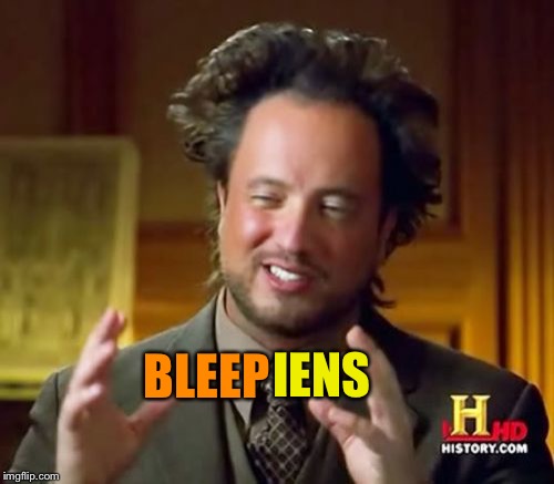 Bleepiens | BLEEP; IENS | image tagged in memes,ancient aliens,call of duty,can i get,what do we want,regular show | made w/ Imgflip meme maker