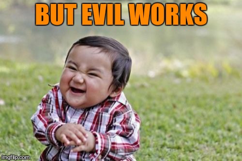 Evil Toddler Meme | BUT EVIL WORKS | image tagged in memes,evil toddler | made w/ Imgflip meme maker