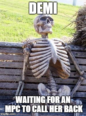 Waiting Skeleton | DEMI; WAITING FOR AN MPC TO CALL HER BACK | image tagged in memes,waiting skeleton | made w/ Imgflip meme maker