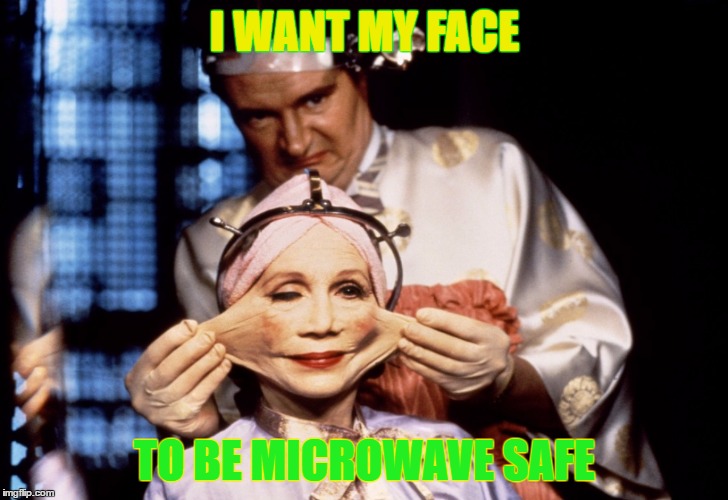 I WANT MY FACE TO BE MICROWAVE SAFE | made w/ Imgflip meme maker