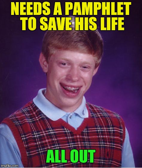 Bad Luck Brian Meme | NEEDS A PAMPHLET TO SAVE HIS LIFE ALL OUT | image tagged in memes,bad luck brian | made w/ Imgflip meme maker