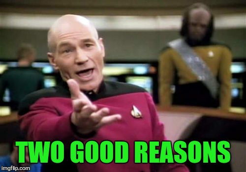 Picard Wtf Meme | TWO GOOD REASONS | image tagged in memes,picard wtf | made w/ Imgflip meme maker