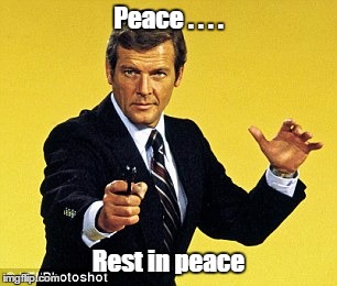RIP Roger Moore | Peace . . . . Rest in peace | image tagged in memes,james bond,roger moore | made w/ Imgflip meme maker
