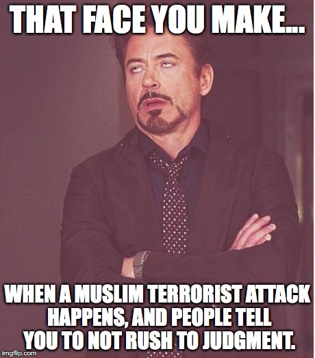 The Koran commands Muslims to enslave and tax you, or murder you. Period.  | THAT FACE YOU MAKE... WHEN A MUSLIM TERRORIST ATTACK HAPPENS, AND PEOPLE TELL YOU TO NOT RUSH TO JUDGMENT. | image tagged in 2017,manchester,terrorism,muslims,islam,murder | made w/ Imgflip meme maker