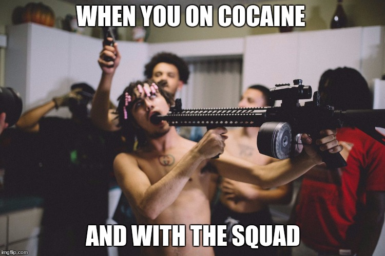 lil pump | WHEN YOU ON COCAINE; AND WITH THE SQUAD | image tagged in lil pump | made w/ Imgflip meme maker