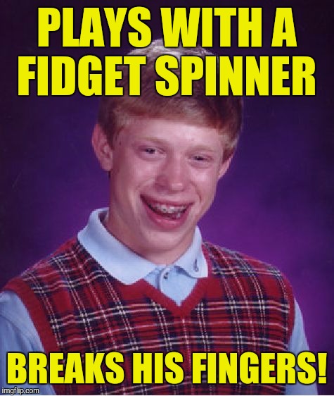 Bad Luck Brian Meme | PLAYS WITH A FIDGET SPINNER BREAKS HIS FINGERS! | image tagged in memes,bad luck brian | made w/ Imgflip meme maker