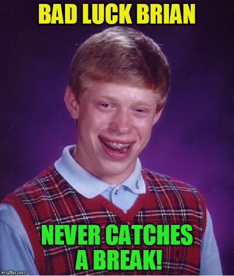 Bad Luck Brian Meme | BAD LUCK BRIAN NEVER CATCHES A BREAK! | image tagged in memes,bad luck brian | made w/ Imgflip meme maker