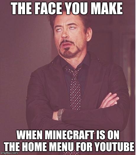 Face You Make Robert Downey Jr Meme | THE FACE YOU MAKE; WHEN MINECRAFT IS ON THE HOME MENU FOR YOUTUBE | image tagged in memes,face you make robert downey jr | made w/ Imgflip meme maker