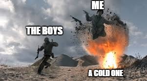 The COLD one
 | ME; THE BOYS; A COLD ONE | image tagged in cold beer here,meme | made w/ Imgflip meme maker