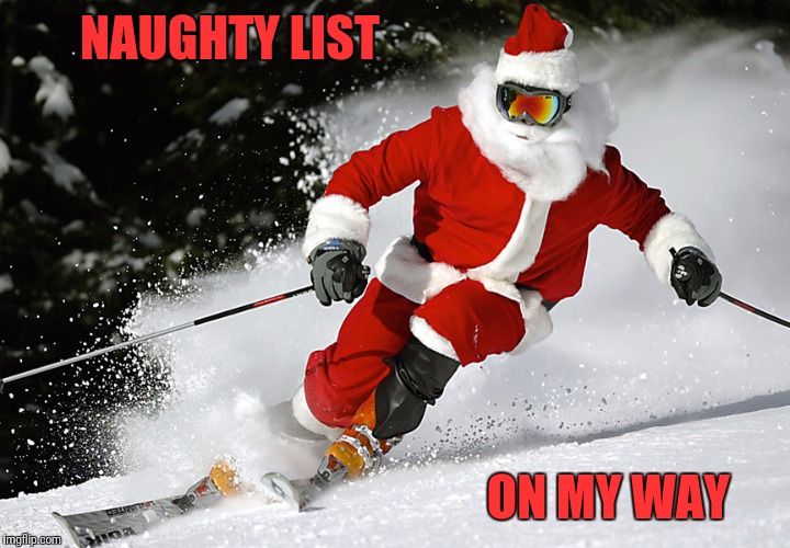 NAUGHTY LIST; ON MY WAY | image tagged in santa claus,santa naughty list,skiing,winter is coming | made w/ Imgflip meme maker