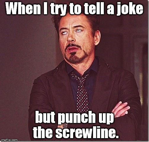 Seems to happen around attractive people. | When I try to tell a joke; but punch up the screwline. | image tagged in robert downy jr meme eye roll,memes,meme | made w/ Imgflip meme maker