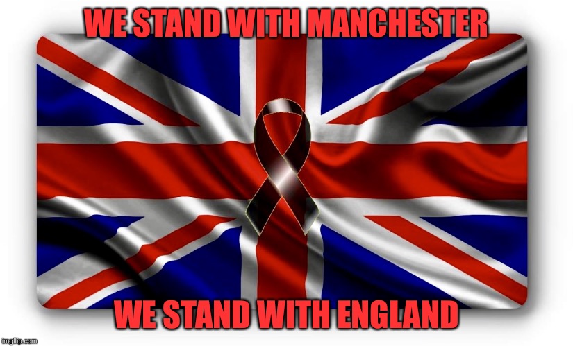  WE STAND WITH MANCHESTER; WE STAND WITH ENGLAND | image tagged in manchester | made w/ Imgflip meme maker