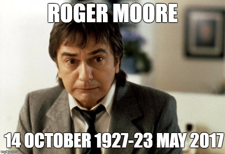 RIP Roger Moore | ROGER MOORE; 14 OCTOBER 1927-23 MAY 2017 | image tagged in roger moore,james bond,dead,dudley moore,memes,funny | made w/ Imgflip meme maker