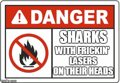 Danger Sign |  SHARKS; WITH FRICKIN' LASERS ON THEIR HEADS | image tagged in danger sign | made w/ Imgflip meme maker