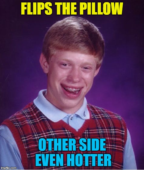 Bad Luck Brian Meme | FLIPS THE PILLOW OTHER SIDE EVEN HOTTER | image tagged in memes,bad luck brian | made w/ Imgflip meme maker