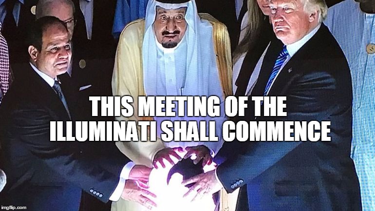 Trump Saudi Orb | THIS MEETING OF THE ILLUMINATI SHALL COMMENCE | image tagged in trump saudi orb | made w/ Imgflip meme maker