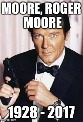 Roger Moore | MOORE, ROGER MOORE; 1928 - 2017 | image tagged in roger moore | made w/ Imgflip meme maker
