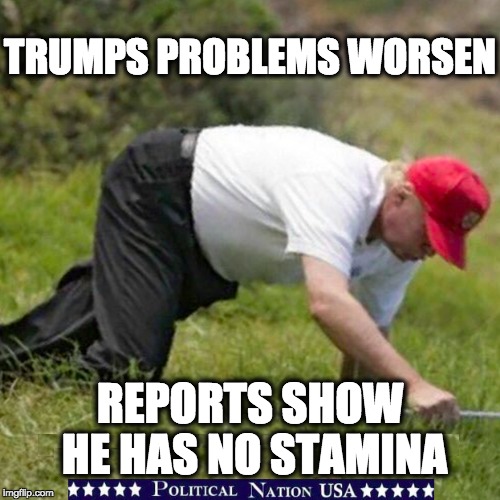 TRUMPS PROBLEMS WORSEN; REPORTS SHOW HE HAS NO STAMINA | image tagged in nevertrump,never trump,nevertrump meme,dump trump,dumptrump | made w/ Imgflip meme maker