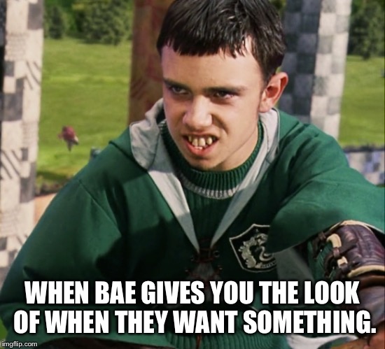 WHEN BAE GIVES YOU THE LOOK OF WHEN THEY WANT SOMETHING. | image tagged in harry potter,slytherin | made w/ Imgflip meme maker