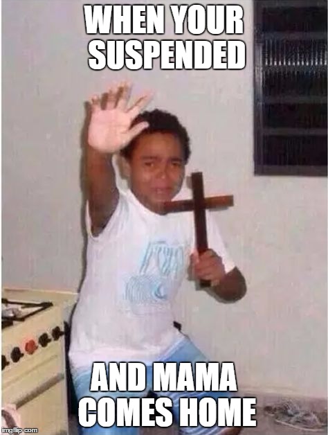 Oh no | WHEN YOUR SUSPENDED; AND MAMA COMES HOME | image tagged in oh no | made w/ Imgflip meme maker
