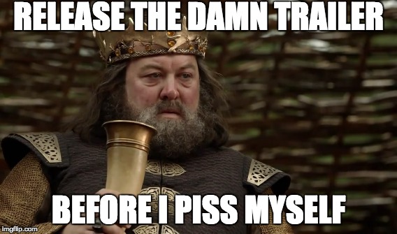 RELEASE THE DAMN TRAILER; BEFORE I PISS MYSELF | made w/ Imgflip meme maker