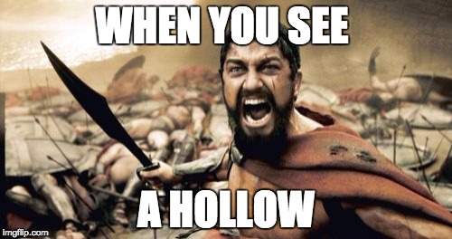 Sparta Leonidas | WHEN YOU SEE; A HOLLOW | image tagged in memes,sparta leonidas | made w/ Imgflip meme maker