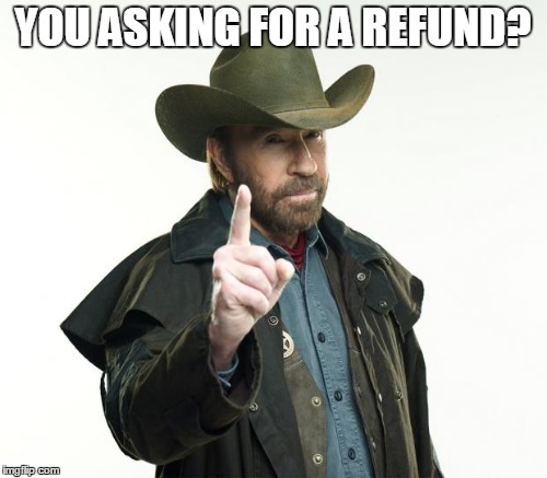 YOU ASKING FOR A REFUND? | made w/ Imgflip meme maker