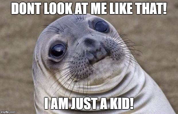Awkward Moment Sealion | DONT LOOK AT ME LIKE THAT! I AM JUST A KID! | image tagged in memes,awkward moment sealion | made w/ Imgflip meme maker