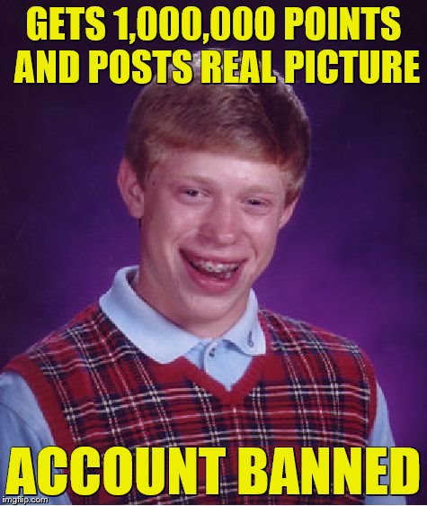 Bad Luck Brian Meme | GETS 1,000,000 POINTS AND POSTS REAL PICTURE ACCOUNT BANNED | image tagged in memes,bad luck brian | made w/ Imgflip meme maker