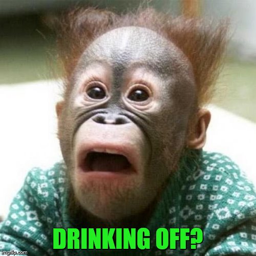 DRINKING OFF? | made w/ Imgflip meme maker
